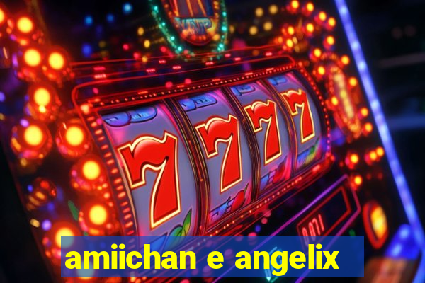 amiichan e angelix